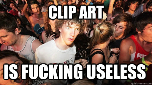 Clip art is fucking useless  Sudden Clarity Clarence