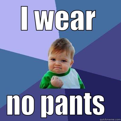 I WEAR NO PANTS  Success Kid