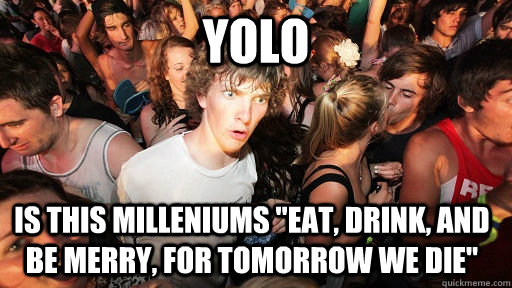 YOLO is this milleniums 