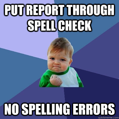 Put report through spell check No spelling errors - Put report through spell check No spelling errors  Success Kid