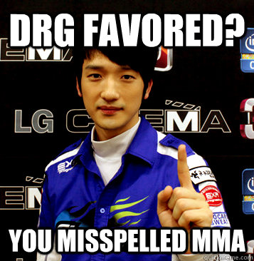 DRG favored? You misspelled MMA  Badass MMA