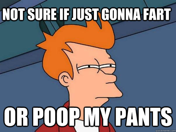 not sure if just gonna fart or poop my pants  Futurama Fry