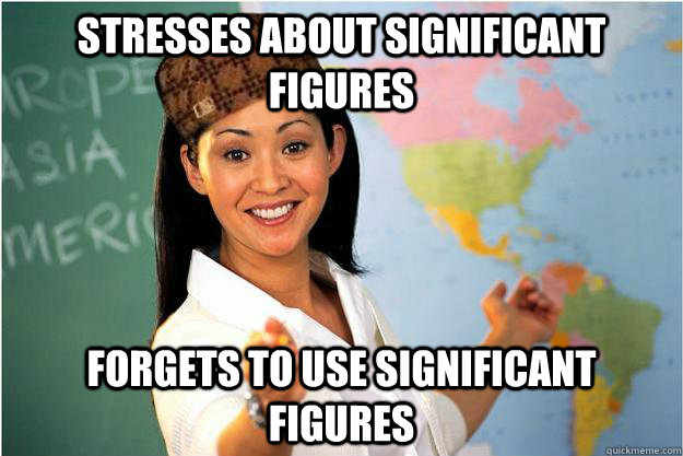 Stresses about significant figures forgets to use significant figures - Stresses about significant figures forgets to use significant figures  Scumbag Teacher