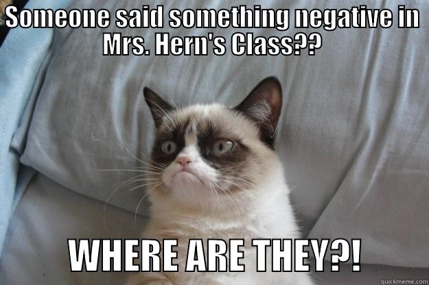 negative nancy - SOMEONE SAID SOMETHING NEGATIVE IN MRS. HERN'S CLASS??           WHERE ARE THEY?!         Grumpy Cat