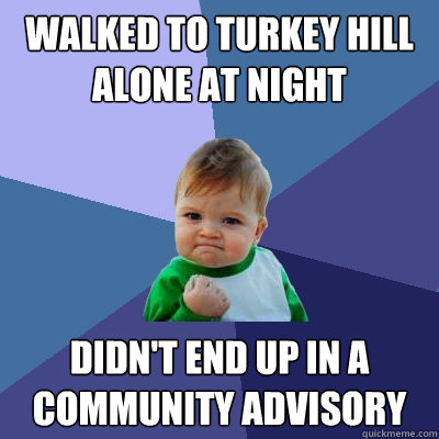 Walked to Turkey Hill alone at night didn't end up in a community advisory   Success Kid