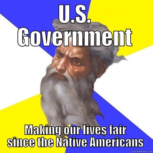 U.S. GOVERNMENT MAKING OUR LIVES FAIR SINCE THE NATIVE AMERICANS Advice God