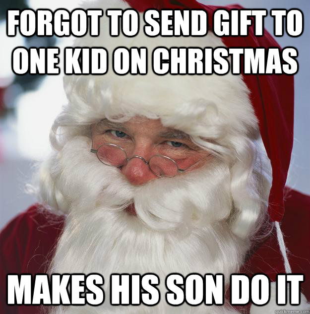 Forgot to send gift to one kid on christmas Makes his son do it  Scumbag Santa