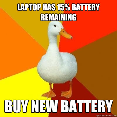 laptop has 15% battery remaining buy new battery - laptop has 15% battery remaining buy new battery  Tech Impaired Duck