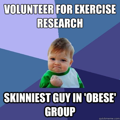 Volunteer for exercise research skinniest guy in 'obese' group - Volunteer for exercise research skinniest guy in 'obese' group  Success Kid