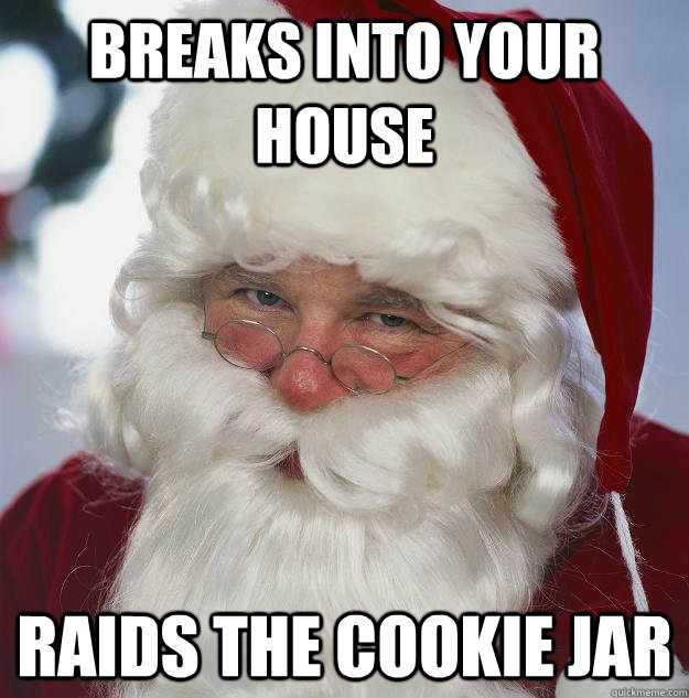 Breaks into your house Raids the cookie jar  Scumbag Santa