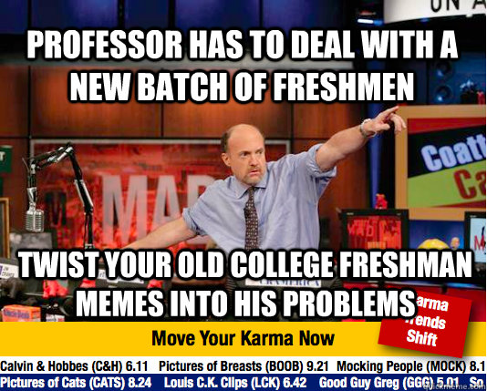 professor has to deal with a new batch of freshmen twist your old college freshman memes into his problems  Mad Karma with Jim Cramer