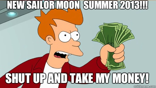 New sailor moon  summer 2013!!! shut up and take my money!  Fry shut up and take my money credit card