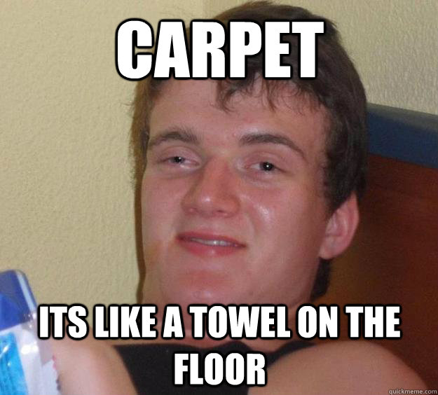 Carpet Its like a towel on the floor - Carpet Its like a towel on the floor  10 Guy