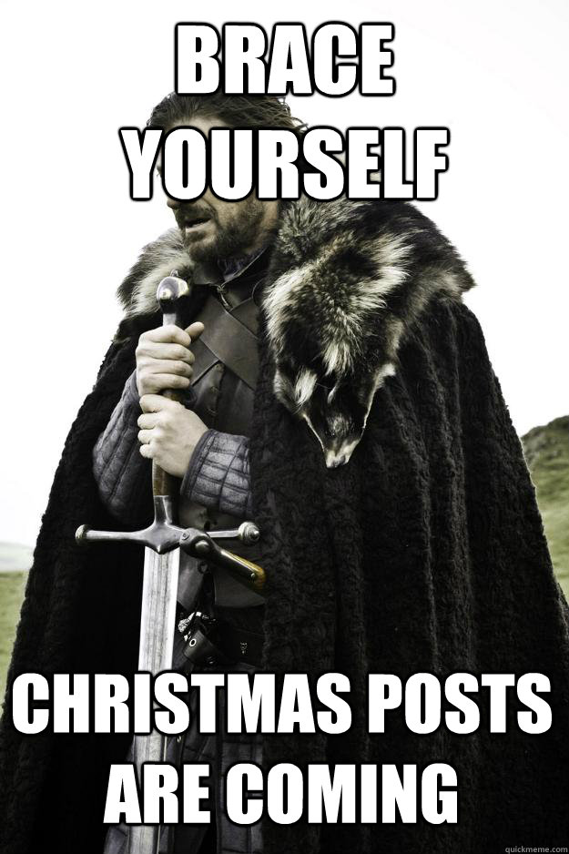 Brace yourself Christmas posts are coming  Winter is coming