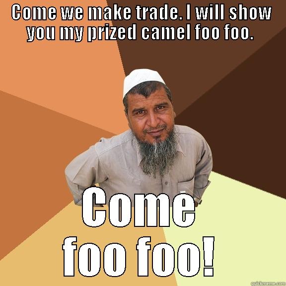 COME WE MAKE TRADE. I WILL SHOW YOU MY PRIZED CAMEL FOO FOO.  COME FOO FOO! Ordinary Muslim Man