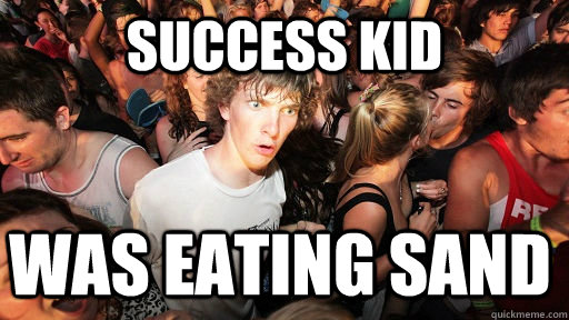 Success Kid  was eating sand - Success Kid  was eating sand  Sudden Clarity Clarence