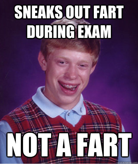 Sneaks out fart during exam NOT A FART  Bad Luck Brian