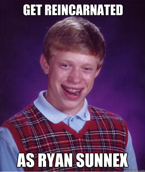 get reincarnated As Ryan Sunnex  Bad Luck Brian