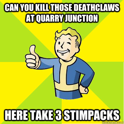 Can you kill those deathclaws at Quarry Junction Here take 3 stimpacks  Fallout new vegas