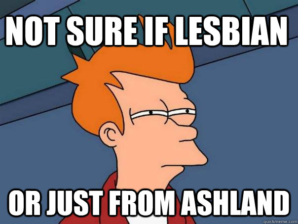 Not sure if Lesbian Or just from Ashland - Not sure if Lesbian Or just from Ashland  Futurama Fry