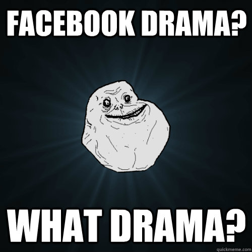 facebook drama? what drama?  Forever Alone