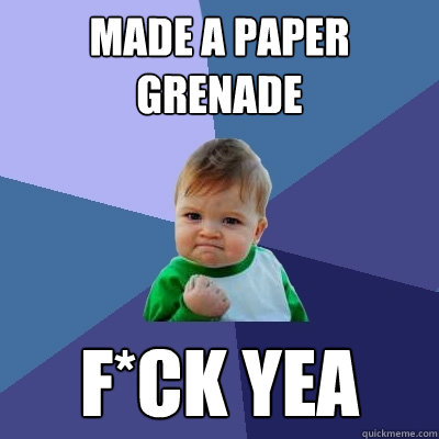 Made a Paper Grenade F*ck YEA  Success Kid