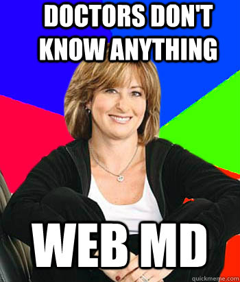 Doctors don't know anything web MD - Doctors don't know anything web MD  Sheltering Suburban Mom