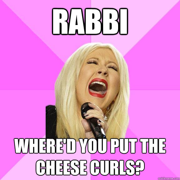 Rabbi where'd you put the cheese curls?  Wrong Lyrics Christina