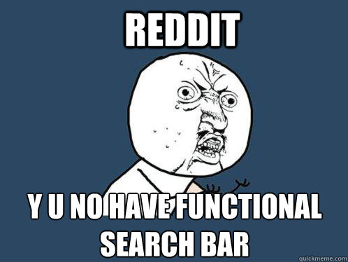 reddit y u no have functional search bar  Y U No