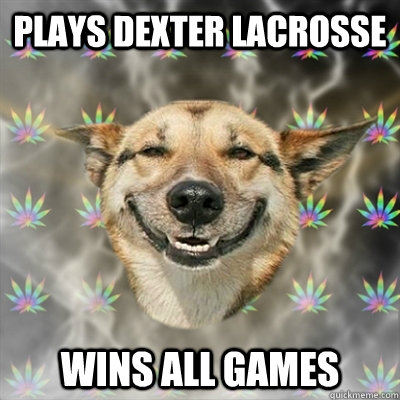 Plays Dexter lacrosse Wins all games  Stoner Dog