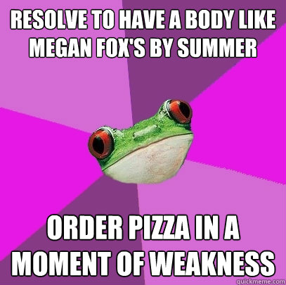 resolve to have a body like megan fox's by summer order pizza in a moment of weakness  Foul Bachelorette Frog