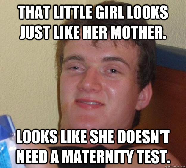 That little girl looks just like her mother. Looks like she doesn't need a maternity test.  10 Guy