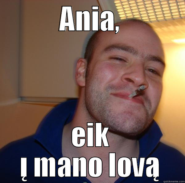 ANIA, EIK Į MANO LOVĄ Good Guy Greg 