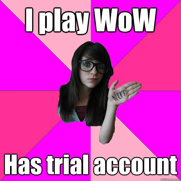 I play WoW Has trial account - I play WoW Has trial account  Idiot Nerd Girl