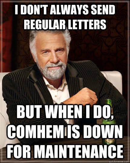 I don't always send regular letters But when I do, comhem is down for maintenance  The Most Interesting Man In The World