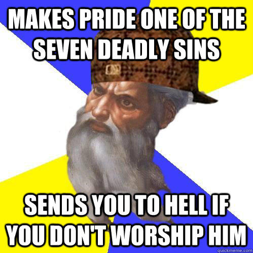 makes pride one of the seven deadly sins sends you to hell if you don't worship him  
