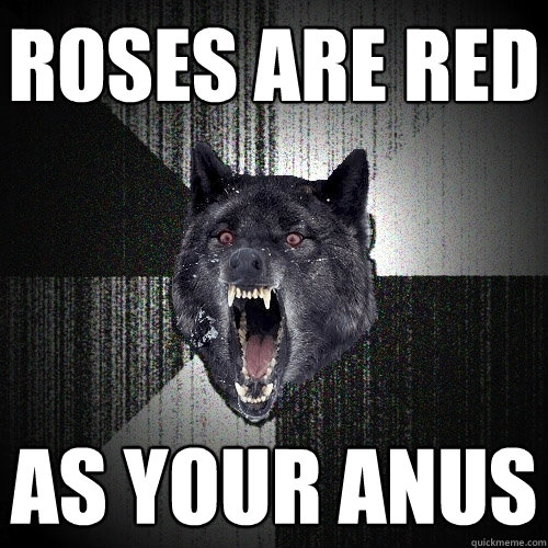 roses are red as your anus  Insanity Wolf bangs Courage Wolf