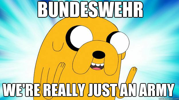 BUNDESWEHR We're really just an army  Jake The Dog