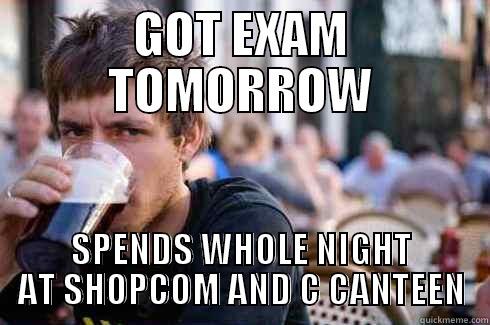 GOT EXAM TOMORROW SPENDS WHOLE NIGHT AT SHOPCOM AND C CANTEEN Lazy College Senior