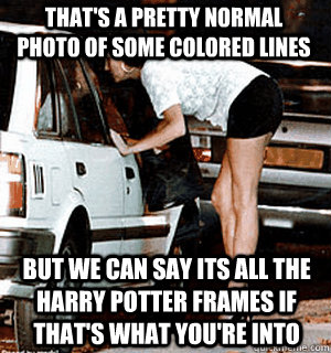 That's a pretty normal photo of some colored lines but we can say its all the harry potter frames if that's what you're into   Karma Whore