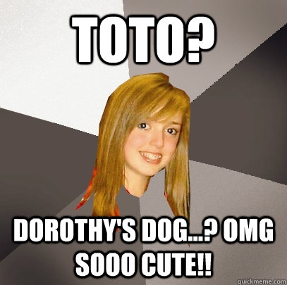 Toto? Dorothy's dog...? omg sooo cute!!  Musically Oblivious 8th Grader