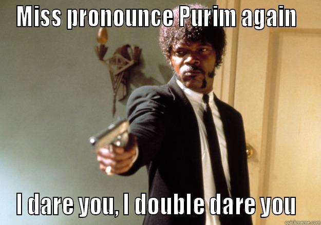 MISS PRONOUNCE PURIM AGAIN  I DARE YOU, I DOUBLE DARE YOU  Samuel L Jackson