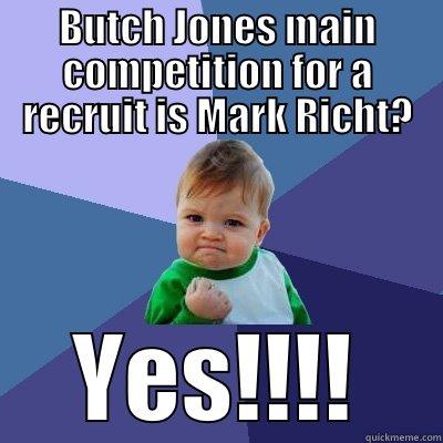 BUTCH JONES MAIN COMPETITION FOR A RECRUIT IS MARK RICHT? YES!!!! Success Kid