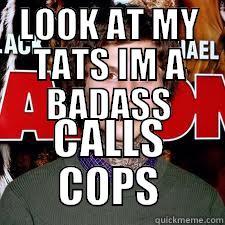 wanna be badass - LOOK AT MY TATS IM A BADASS CALLS COPS Misc