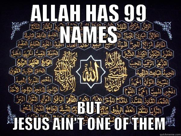 ALLAH HAS 99 NAMES BUT JESUS AIN'T ONE OF THEM Misc