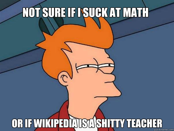 not sure if i suck at math or if wikipedia is a shitty teacher - not sure if i suck at math or if wikipedia is a shitty teacher  Futurama Fry