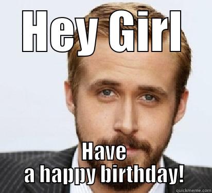 Happy Birthday! - HEY GIRL HAVE A HAPPY BIRTHDAY! Good Guy Ryan Gosling