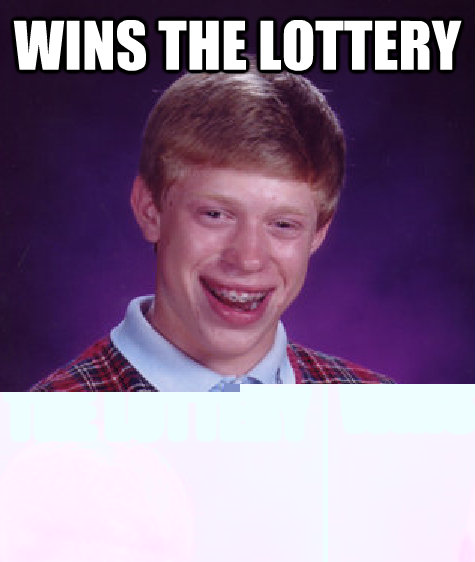 wins the lottery  zombie apocalypse begins the next day - wins the lottery  zombie apocalypse begins the next day  Bad Luck Brian