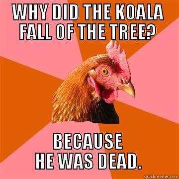 Koala Bear Joke - WHY DID THE KOALA FALL OF THE TREE? BECAUSE HE WAS DEAD. Anti-Joke Chicken