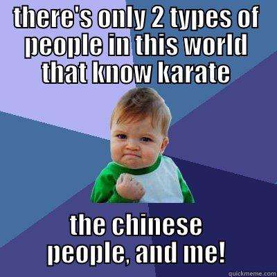 THERE'S ONLY 2 TYPES OF PEOPLE IN THIS WORLD THAT KNOW KARATE THE CHINESE PEOPLE, AND ME! Success Kid